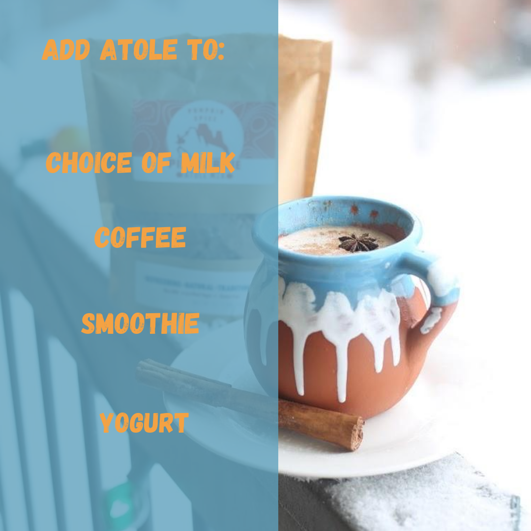 Cup with hot atole with the text "add atole to your choice of milk, coffee, smoothie, or yogurt."