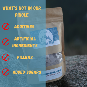 Text displayed on top of a original pinole packaging. Text says "what is not in our pinole. Additives, artificial ingredients, fillers, and added sugars."